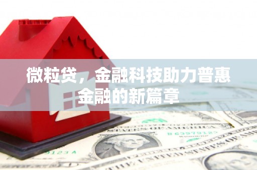 浮梁微粒贷，金融科技助力普惠金融的新篇章