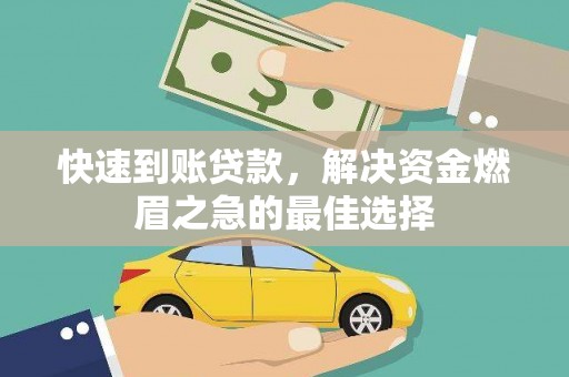 浮梁快速到账贷款，解决资金燃眉之急的最佳选择