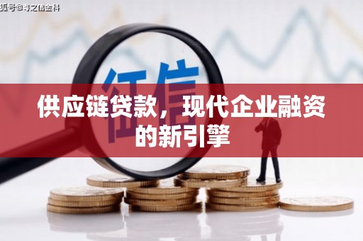 浮梁供应链贷款，现代企业融资的新引擎