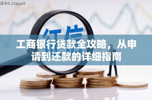 浮梁工商银行贷款全攻略，从申请到还款的详细指南