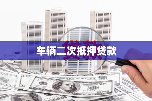浮梁车辆二次抵押贷款