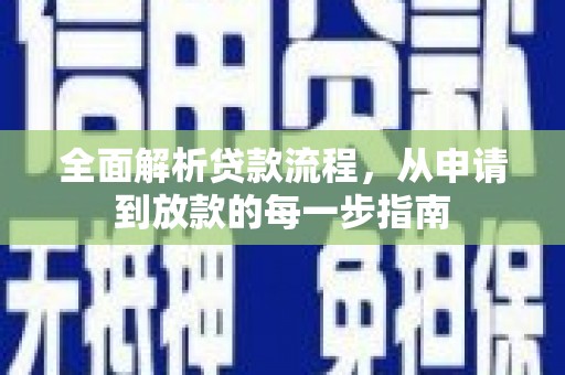 浮梁全面解析贷款流程，从申请到放款的每一步指南