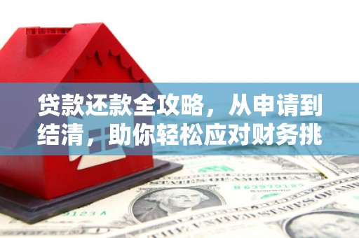浮梁贷款还款全攻略，从申请到结清，助你轻松应对财务挑战