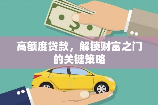 浮梁高额度贷款，解锁财富之门的关键策略