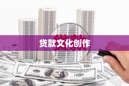 浮梁贷款文化创作