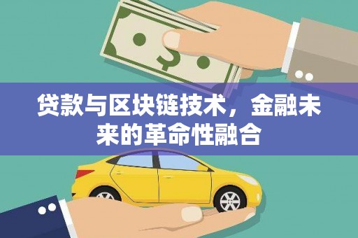 浮梁贷款与区块链技术，金融未来的革命性融合