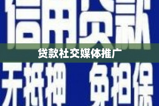 浮梁贷款社交媒体推广