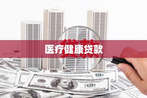浮梁医疗健康贷款