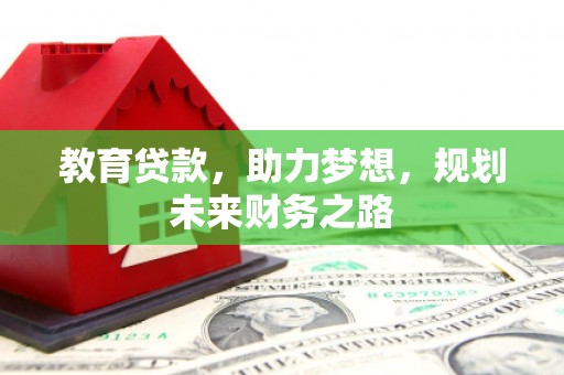 浮梁教育贷款，助力梦想，规划未来财务之路
