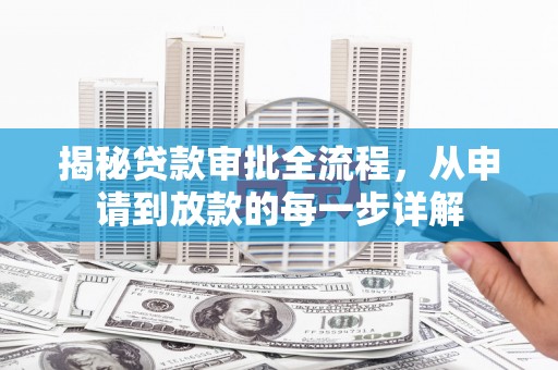 浮梁揭秘贷款审批全流程，从申请到放款的每一步详解