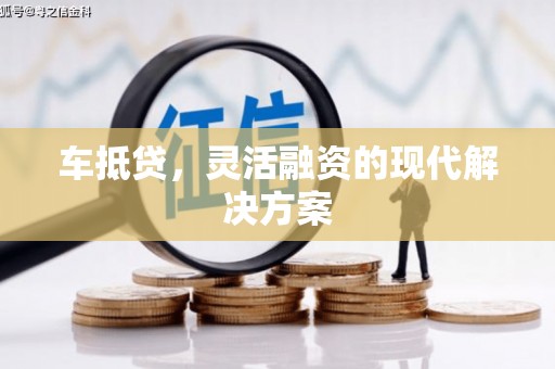 浮梁车抵贷，灵活融资的现代解决方案