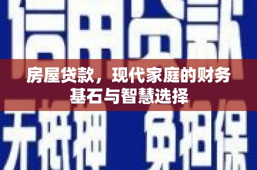 浮梁房屋贷款，现代家庭的财务基石与智慧选择