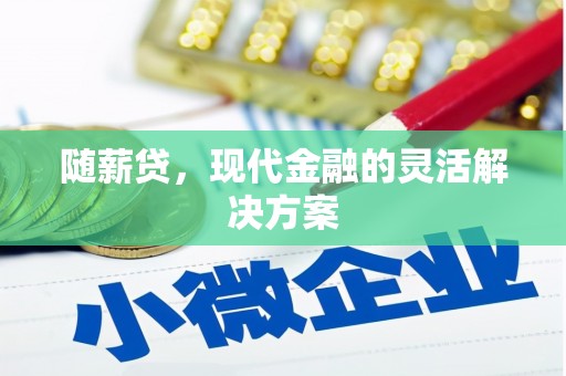 浮梁随薪贷，现代金融的灵活解决方案