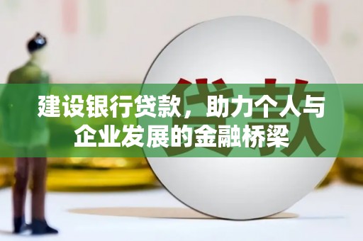 浮梁建设银行贷款，助力个人与企业发展的金融桥梁