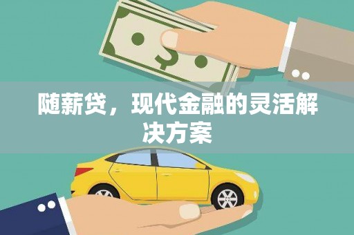 浮梁随薪贷，现代金融的灵活解决方案