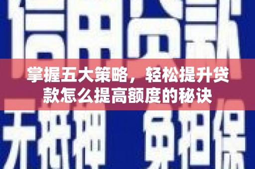 浮梁掌握五大策略，轻松提升贷款怎么提高额度的秘诀