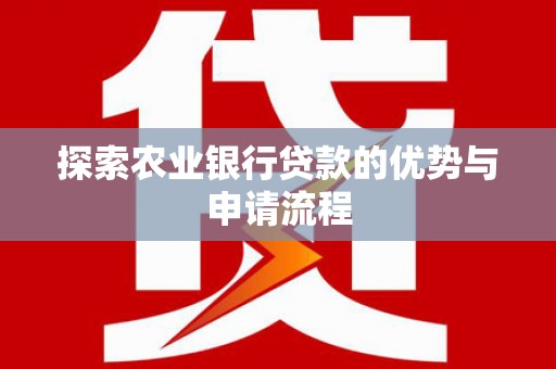 浮梁探索农业银行贷款的优势与申请流程