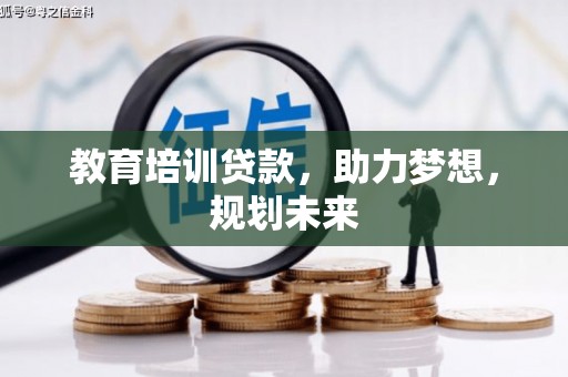 浮梁教育培训贷款，助力梦想，规划未来