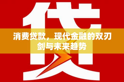 浮梁消费贷款，现代金融的双刃剑与未来趋势