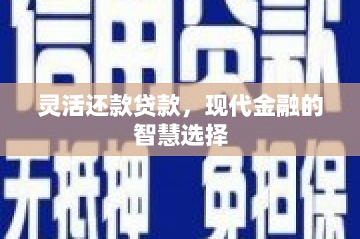 浮梁灵活还款贷款，现代金融的智慧选择