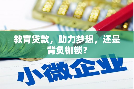 浮梁教育贷款，助力梦想，还是背负枷锁？