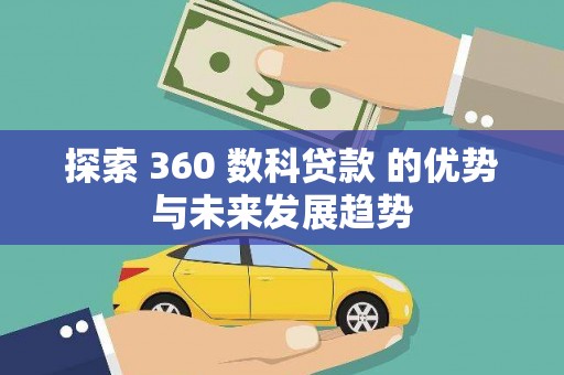 浮梁探索 360 数科贷款 的优势与未来发展趋势