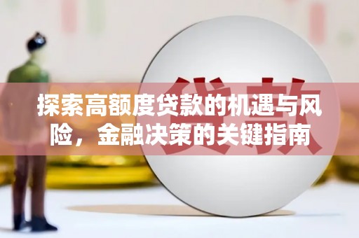 浮梁探索高额度贷款的机遇与风险，金融决策的关键指南