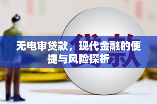浮梁无电审贷款，现代金融的便捷与风险探析