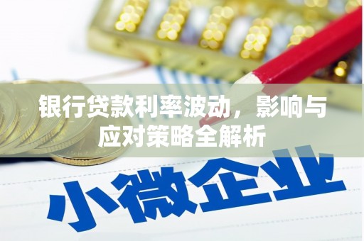 浮梁银行贷款利率波动，影响与应对策略全解析