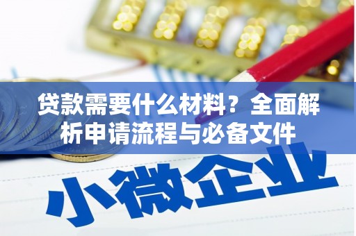 浮梁贷款需要什么材料？全面解析申请流程与必备文件