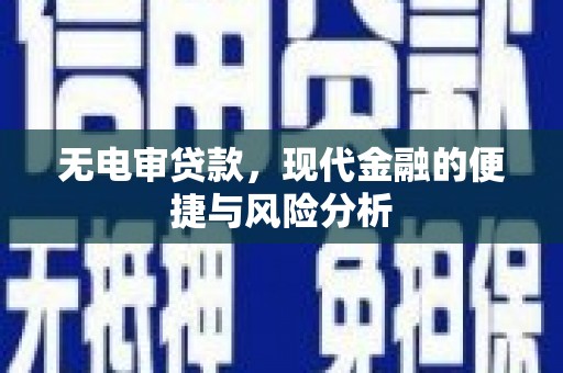 浮梁无电审贷款，现代金融的便捷与风险分析