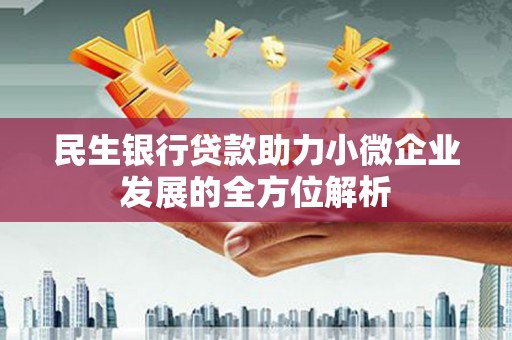 浮梁民生银行贷款助力小微企业发展的全方位解析