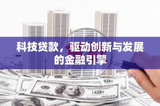 浮梁科技贷款，驱动创新与发展的金融引擎