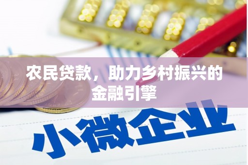 浮梁农民贷款，助力乡村振兴的金融引擎