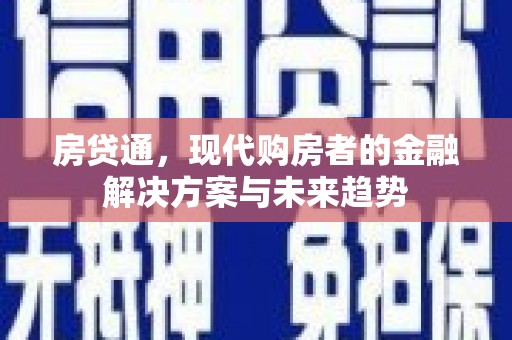 浮梁房贷通，现代购房者的金融解决方案与未来趋势