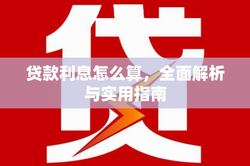 浮梁贷款利息怎么算，全面解析与实用指南