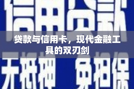 浮梁贷款与信用卡，现代金融工具的双刃剑