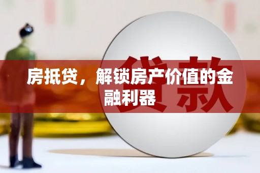 浮梁房抵贷，解锁房产价值的金融利器