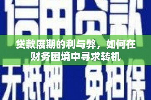 浮梁贷款展期的利与弊，如何在财务困境中寻求转机