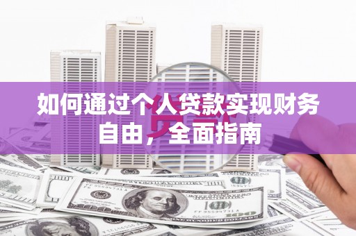 浮梁如何通过个人贷款实现财务自由，全面指南