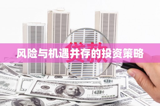 浮梁风险与机遇并存的投资策略