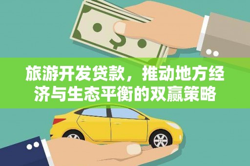 浮梁旅游开发贷款，推动地方经济与生态平衡的双赢策略