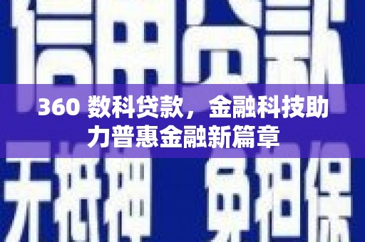 浮梁360 数科贷款，金融科技助力普惠金融新篇章