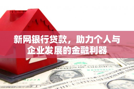 浮梁新网银行贷款，助力个人与企业发展的金融利器