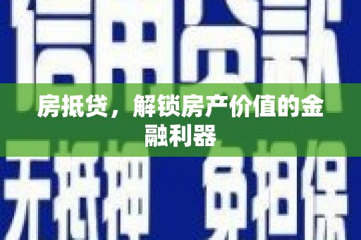 浮梁房抵贷，解锁房产价值的金融利器