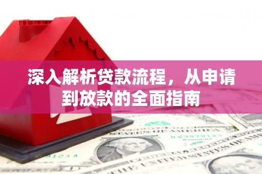 浮梁深入解析贷款流程，从申请到放款的全面指南
