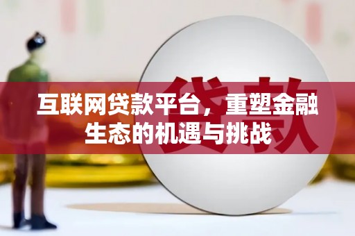 浮梁互联网贷款平台，重塑金融生态的机遇与挑战