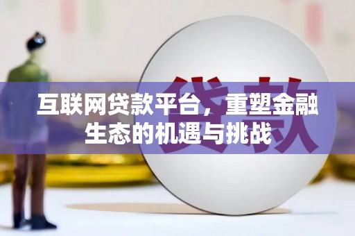 浮梁互联网贷款平台，重塑金融生态的机遇与挑战