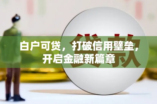 浮梁白户可贷，打破信用壁垒，开启金融新篇章