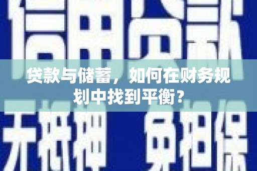 浮梁贷款与储蓄，如何在财务规划中找到平衡？